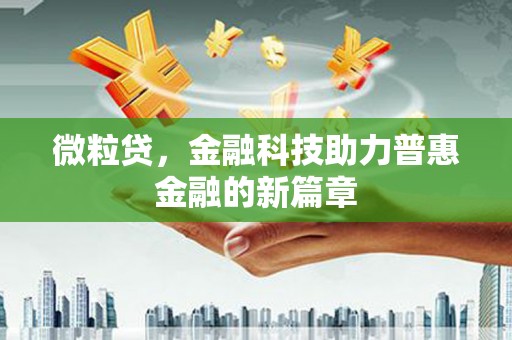 唐县微粒贷，金融科技助力普惠金融的新篇章