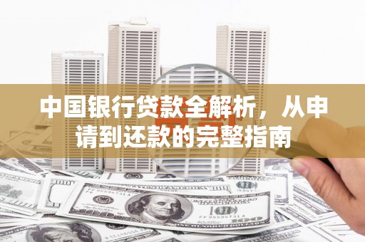 唐县中国银行贷款全解析，从申请到还款的完整指南