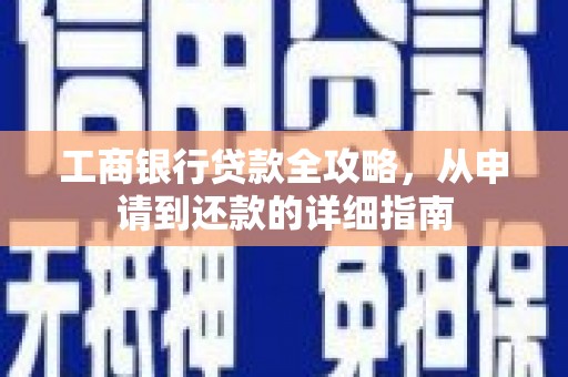 唐县工商银行贷款全攻略，从申请到还款的详细指南