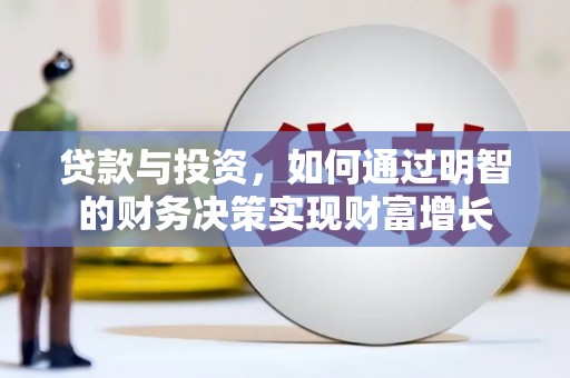 唐县贷款与投资，如何通过明智的财务决策实现财富增长