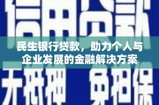 唐县民生银行贷款，助力个人与企业发展的金融解决方案
