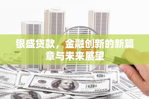 唐县银盛贷款，金融创新的新篇章与未来展望