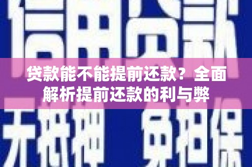 唐县贷款能不能提前还款？全面解析提前还款的利与弊