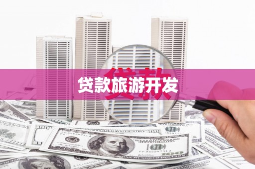 唐县贷款旅游开发