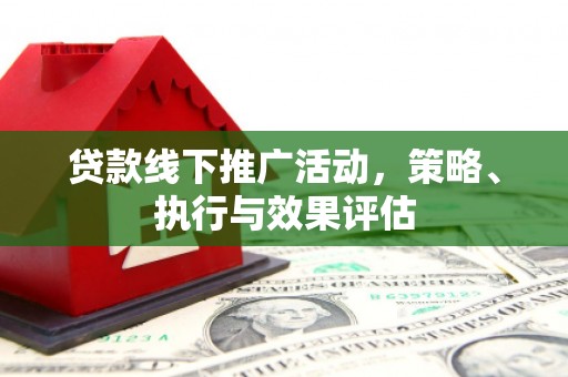 唐县贷款线下推广活动，策略、执行与效果评估