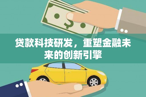 唐县贷款科技研发，重塑金融未来的创新引擎