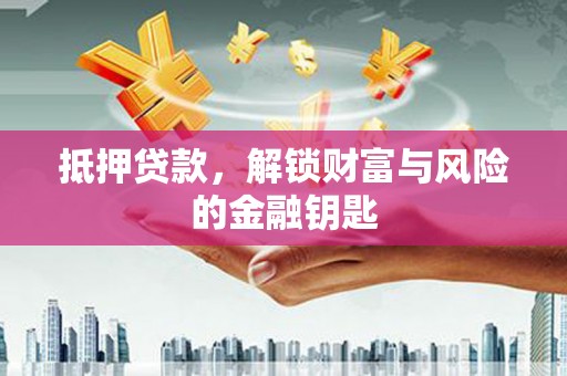 唐县抵押贷款，解锁财富与风险的金融钥匙