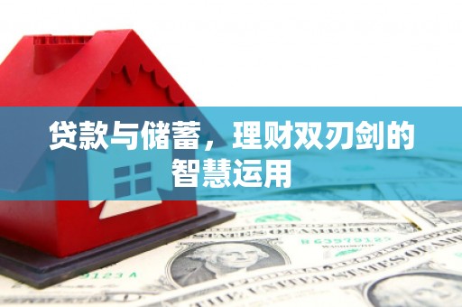 唐县贷款与储蓄，理财双刃剑的智慧运用