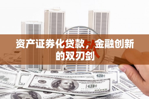 唐县资产证券化贷款，金融创新的双刃剑