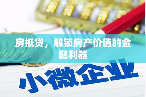 唐县房抵贷，解锁房产价值的金融利器
