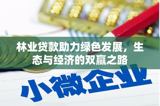 唐县林业贷款助力绿色发展，生态与经济的双赢之路