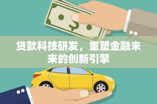 唐县贷款科技研发，重塑金融未来的创新引擎