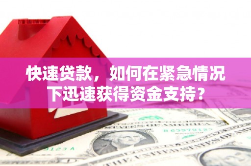 唐县快速贷款，如何在紧急情况下迅速获得资金支持？