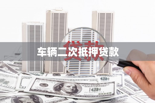 唐县车辆二次抵押贷款