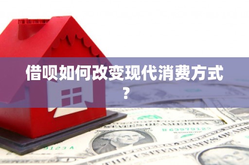 唐县借呗如何改变现代消费方式？