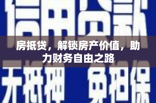 唐县房抵贷，解锁房产价值，助力财务自由之路