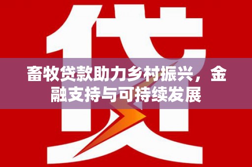 唐县畜牧贷款助力乡村振兴，金融支持与可持续发展