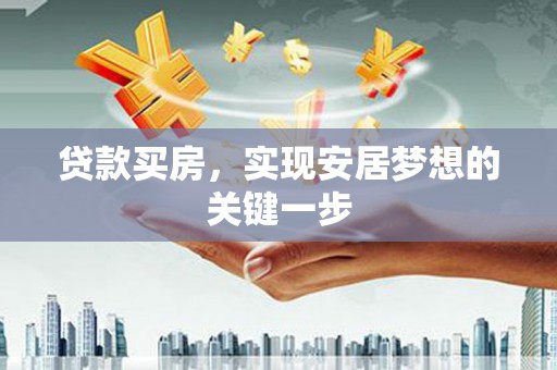 唐县贷款买房，实现安居梦想的关键一步