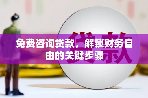唐县免费咨询贷款，解锁财务自由的关键步骤