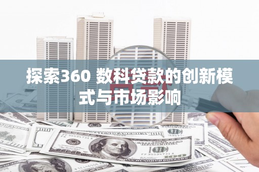 唐县探索360 数科贷款的创新模式与市场影响