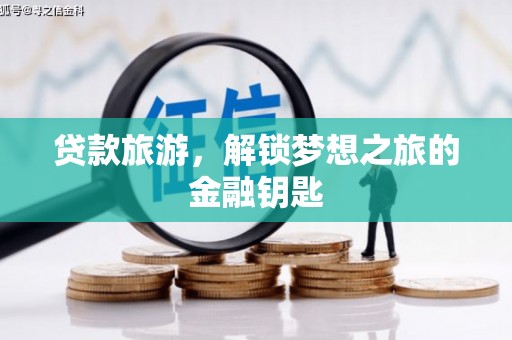唐县贷款旅游，解锁梦想之旅的金融钥匙