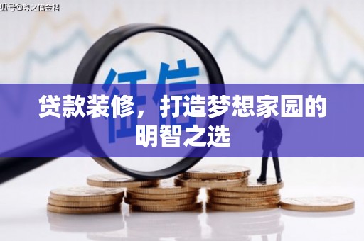 唐县贷款装修，打造梦想家园的明智之选