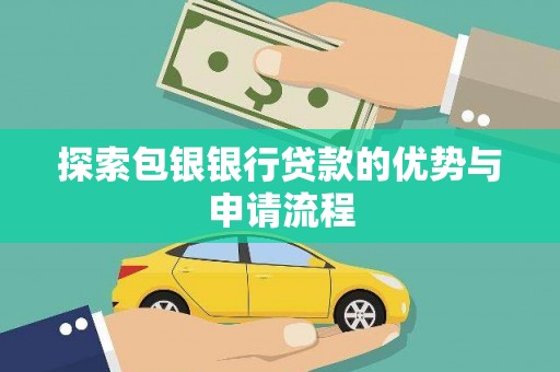 唐县探索包银银行贷款的优势与申请流程
