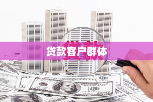 唐县贷款客户群体