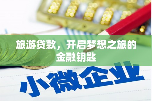 唐县旅游贷款，开启梦想之旅的金融钥匙