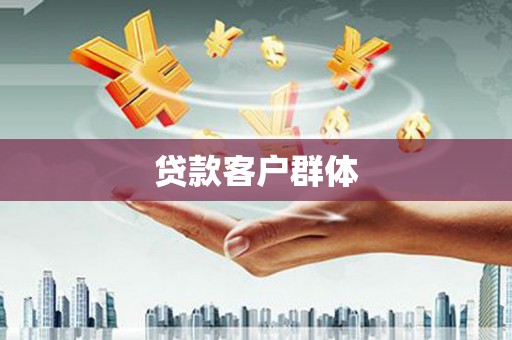 唐县贷款客户群体