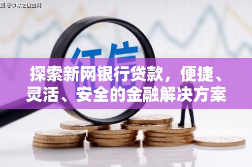 唐县探索新网银行贷款，便捷、灵活、安全的金融解决方案