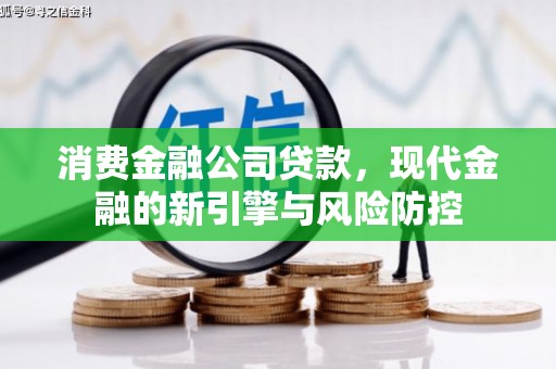 唐县消费金融公司贷款，现代金融的新引擎与风险防控