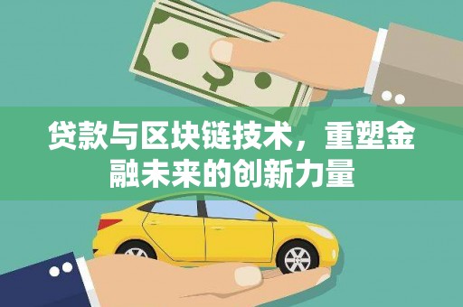 唐县贷款与区块链技术，重塑金融未来的创新力量