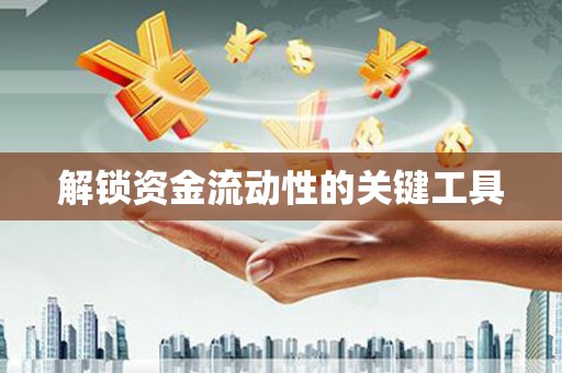 唐县解锁资金流动性的关键工具