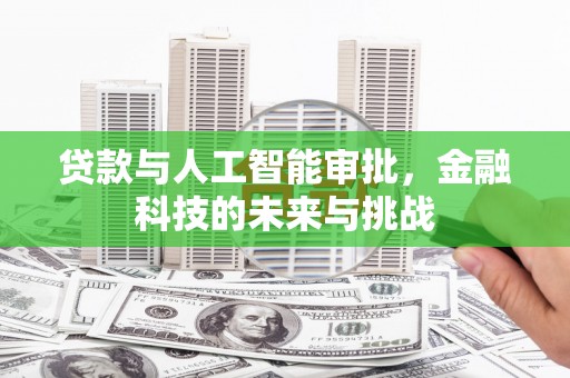 唐县贷款与人工智能审批，金融科技的未来与挑战