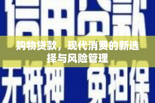 唐县购物贷款，现代消费的新选择与风险管理