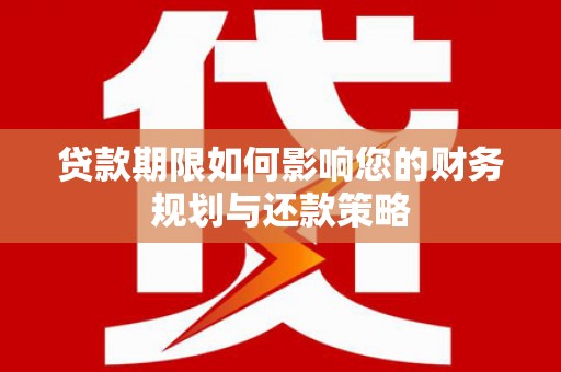 唐县贷款期限如何影响您的财务规划与还款策略