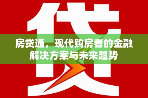 唐县房贷通，现代购房者的金融解决方案与未来趋势