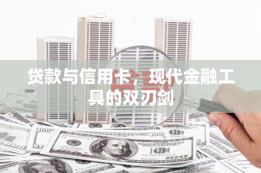 唐县贷款与信用卡，现代金融工具的双刃剑
