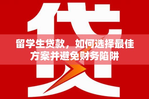 唐县留学生贷款，如何选择最佳方案并避免财务陷阱