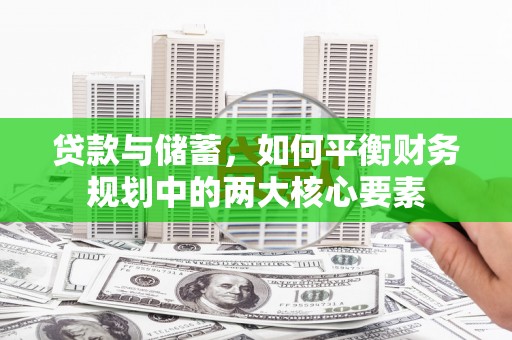 唐县贷款与储蓄，如何平衡财务规划中的两大核心要素
