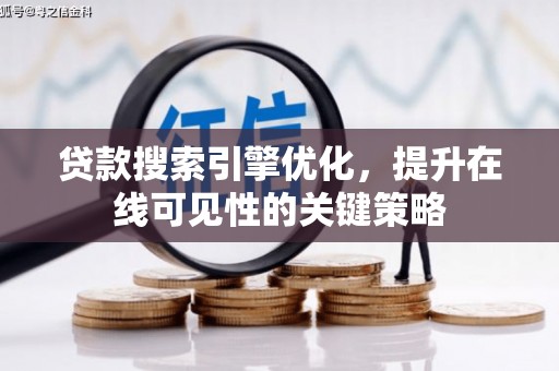 唐县贷款搜索引擎优化，提升在线可见性的关键策略
