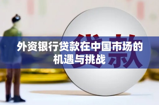 唐县外资银行贷款在中国市场的机遇与挑战