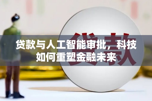 唐县贷款与人工智能审批，科技如何重塑金融未来