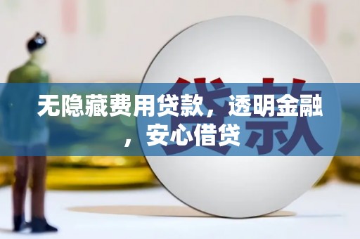 唐县无隐藏费用贷款，透明金融，安心借贷