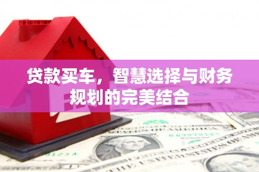 唐县贷款买车，智慧选择与财务规划的完美结合