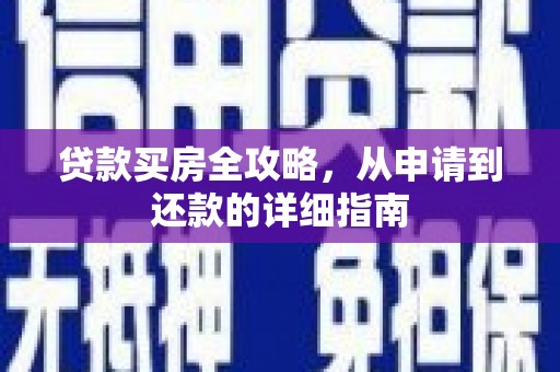 唐县贷款买房全攻略，从申请到还款的详细指南
