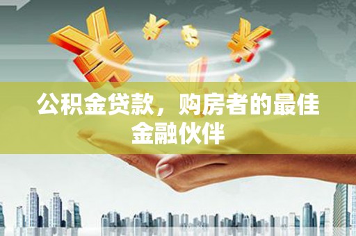 唐县公积金贷款，购房者的最佳金融伙伴