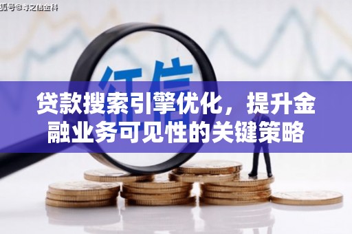 唐县贷款搜索引擎优化，提升金融业务可见性的关键策略