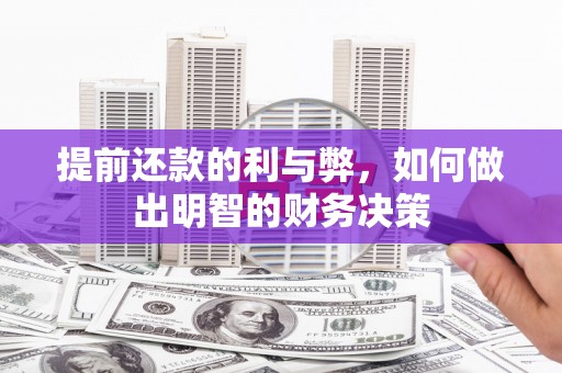 唐县提前还款的利与弊，如何做出明智的财务决策